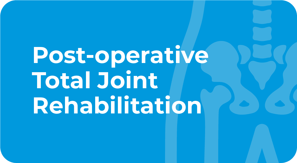 Post-operative Total Joint Rehabilitation